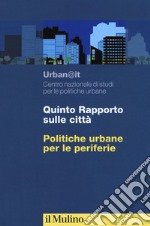 Quinti rapporto sulle città. Politiche urbane per le periferie libro