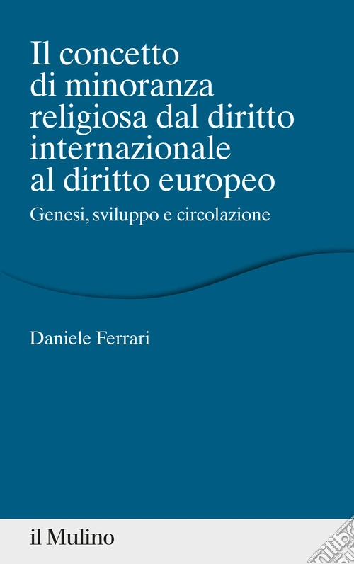 Il concetto di minoranza religiosa dal diritto internazionale al diritto europeo. Genesi, sviluppo e circolazione