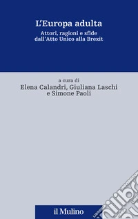 L'Europa adulta. Attori, ragioni e sfide dall'Atto Unico alla Brexit libro