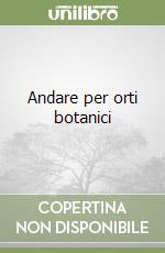 Andare per orti botanici libro