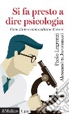 Si fa presto a dire psicologia. Come siamo e come crediamo di essere libro di Legrenzi Paolo Jacomuzzi Alessandra