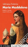 Maria Maddalena. Equivoci, storie, rappresentazioni libro di Valerio Adriana