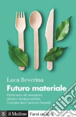 Futuro materiale. Elettronica da mangiare, plastica biodegradabile, l'energia dove meno te l'aspetti libro