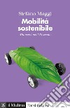 Mobilità sostenibile. Muoversi nel XXI secolo libro