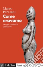 Come eravamo. Viaggio nell'Italia paleolitica libro usato