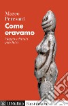 Come eravamo. Viaggio nell'Italia paleolitica libro di Peresani Marco