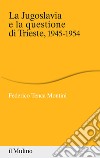 La Jugoslavia e la questione di Trieste, 1945-1954 libro