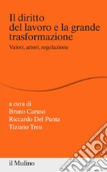 Il diritto del lavoro e la grande trasformazione. Valori, attori, regolazione libro