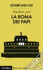 Andare per la Roma dei papi