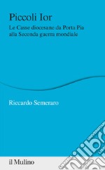 Piccoli Ior. Le Casse diocesane da Porta Pia alla seconda guerra mondiale