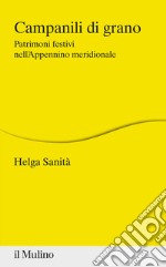 Campanili di grano. Patrimoni festivi nell'Appennino meridionale libro