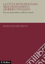 La città metropolitana nell'ordinamento giuridico italiano. Percorsi istituzionali e profili di criticità