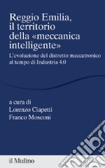 Reggio Emilia, il territorio della «meccanica intelligente» libro