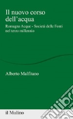 Il nuovo corso dell'acqua. Romagna Acque - Società delle Fonti nel terzo millennio libro