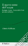 Il nuovo corso dell'acqua. Romagna Acque - Società delle Fonti nel terzo millennio libro di Malfitano Alberto