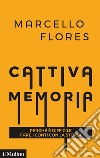 Cattiva memoria. Perché è difficile fare i conti con la storia libro di Flores Marcello