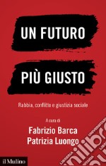 Un futuro più giusto. Rabbia, conflitto e giustizia sociale libro