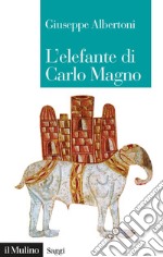 L'elefante di Carlo Magno. Il desiderio di un imperatore libro