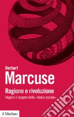 Ragione e rivoluzione. Hegel e il sorgere della «Teoria sociale» libro