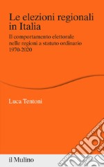 Le elezioni regionali in Italia. Il comportamento elettorale nelle regioni a statuto ordinario 1970-2020