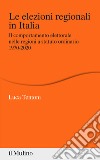 Le elezioni regionali in Italia. Il comportamento elettorale nelle regioni a statuto ordinario 1970-2020 libro di Tentoni Luca