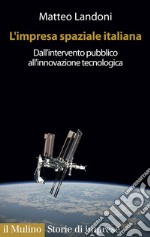 L'impresa spaziale italiana. Dall'intervento pubblico all'innovazione tecnologica
