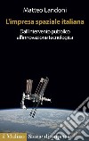 L'impresa spaziale italiana. Dall'intervento pubblico all'innovazione tecnologica libro