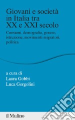 Giovani e società in Italia tra XX e XXI secolo. Consumi, demografia, genere, istruzione, movimenti migratori, politica libro