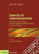 Esercizi di macroeconomia. Guida allo studio del testo di Olivier Blanchard, Alessia Amighini, Francesco Giavazzi libro