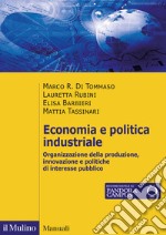 Economia e politica industriale. Organizzazione della produzione, innovazione e politiche di interesse pubblico libro