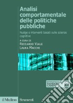 Analisi comportamentale delle politiche pubbliche. Nudge e interventi basati sulle scienze cognitive libro