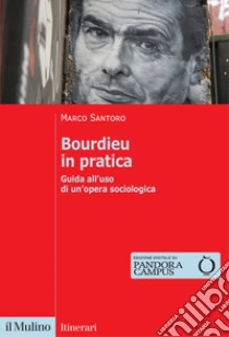 Bourdieu In Pratica. Guida All'uso Di Un'opera Sociologica