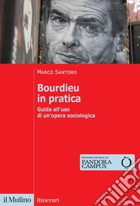 Bourdieu in pratica. Guida all'uso di un'opera sociologica libro