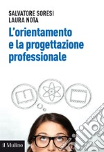 L'orientamento e la progettazione professionale. Modelli, strumenti e buone pratiche libro