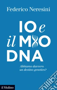 Io e il mio DNA. Abbiamo davvero un destino genetico?