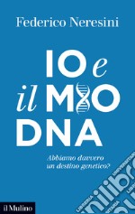 Io e il mio DNA. Abbiamo davvero un destino genetico? libro