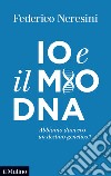 Io e il mio DNA. Abbiamo davvero un destino genetico? libro