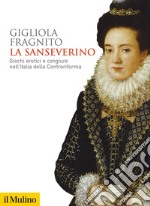 La Sanseverino. Giochi erotici e congiure nell'Italia della Controriforma libro