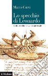 Lo specchio di Leonardo. Scritture e libri del genio universale libro