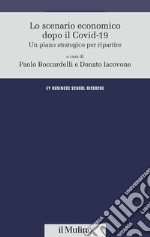 Lo scenario economico dopo il Covid-19. Un piano strategico per ripartire libro