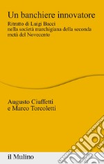 Un banchiere innovatore. Ritratto di Luigi Bacci nella società marchigiana della seconda metà del Novecento