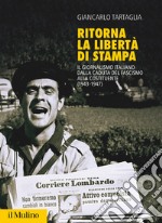 Ritorna la libertà di stampa. Il giornalismo italiano dalla caduta del fascismo alla Costituente (1943-1947) libro