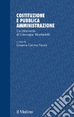 Costituzione e pubblica amministrazione. Un itinerario di Giuseppe Morbidelli libro