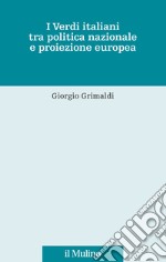 I Verdi italiani tra politica nazionale e proiezione europea libro