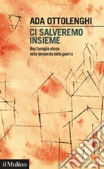 Ci salveremo insieme. Una famiglia ebrea nella tempesta della guerra libro