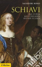 Schiavi. Una storia mediterranea (XVI-XIX secolo) libro