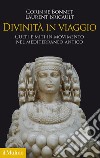 Divinità in viaggio. Culti e miti in movimento nel Mediterraneo antico libro