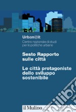 Sesto rapporto sulle città. Le città protagoniste dello sviluppo sostenibile libro