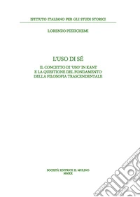 L'uso di sé. Il concetto di «uso» in Kant e la questione del fondamento della filosofia trascendentale
