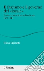 Il fascismo e il governo del «locale». Partito e istituzioni in Basilicata. 1921-1940